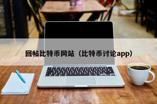 回帖比特币网站(比特币讨论app)